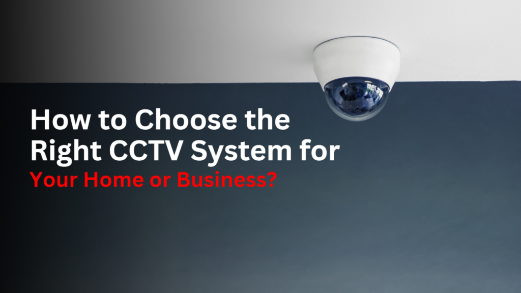 How to Choose the Right CCTV System?